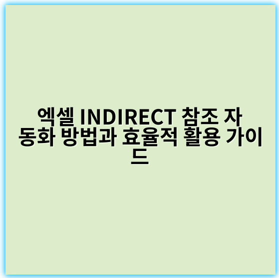 엑셀 INDIRECT 참조 자동화 방법과 효율적 활용 가이드 - 핵심 키워드: **동적 참조**