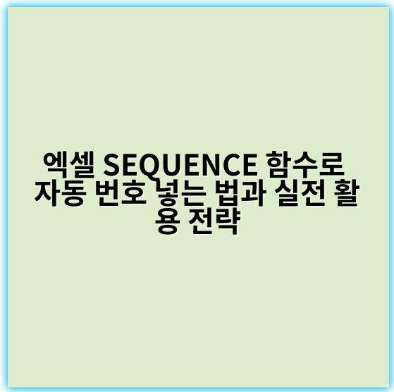 엑셀 SEQUENCE 함수로 자동 번호 넣는 법과 실전 활용 전략 - 핵심 키워드: 자동화