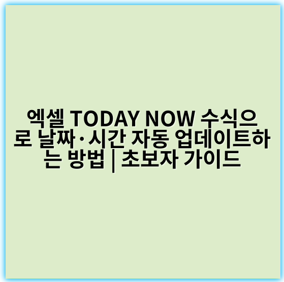 엑셀 TODAY NOW 수식으로 날짜·시간 자동 업데이트하는 방법 | 초보자 가이드 - 핵심 키워드: 날짜