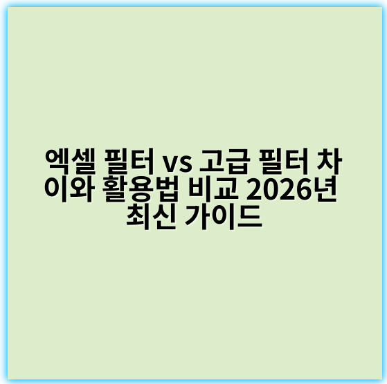 엑셀 필터 vs 고급 필터 차이와 활용법 비교 2026년 최신 가이드 - 핵심 키워드: 조건설정