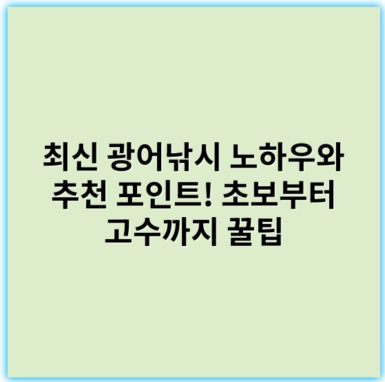 최신 광어낚시 노하우와 추천 포인트! 초보부터 고수까지 꿀팁 - 광어낚시에서 가장 중요한 핵심 키워드는 **'낚시 기술'**입니다.