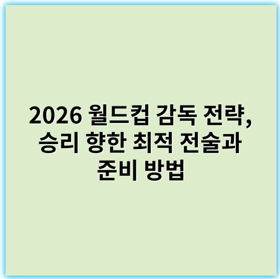 2026 월드컵 감독 전략, 승리 향한 최적 전술과 준비 방법 - 전략
