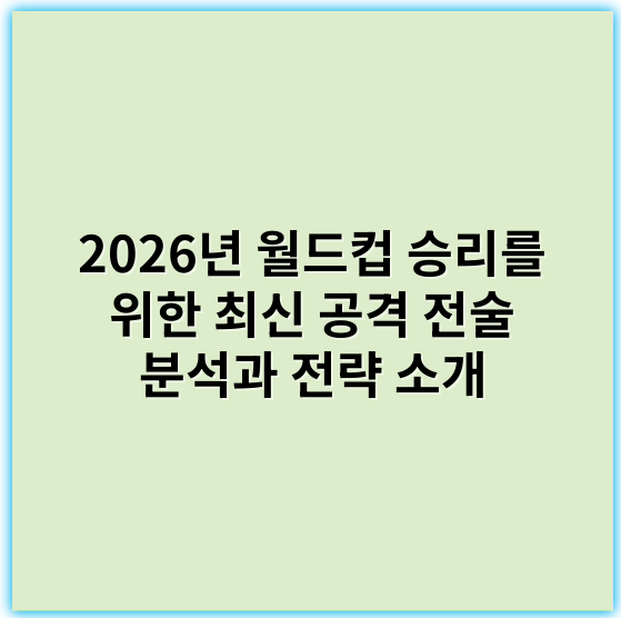 2026년 월드컵 승리를 위한 최신 공격 전술 분석과 전략 소개 - 공격 전술에서 가장 중요한 핵심 키워드: **공격 조직화**
