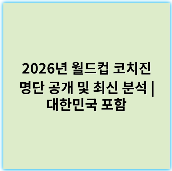 2026년 월드컵 코치진 명단 공개 및 최신 분석 | 대한민국 포함 - 핵심 키워드: **선수단**