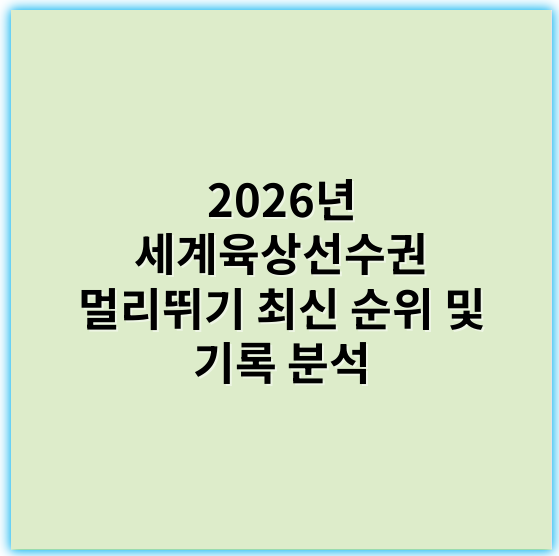 2026년 세계육상선수권 멀리뛰기 최신 순위 및 기록 분석 - 핵심 키워드: 기록