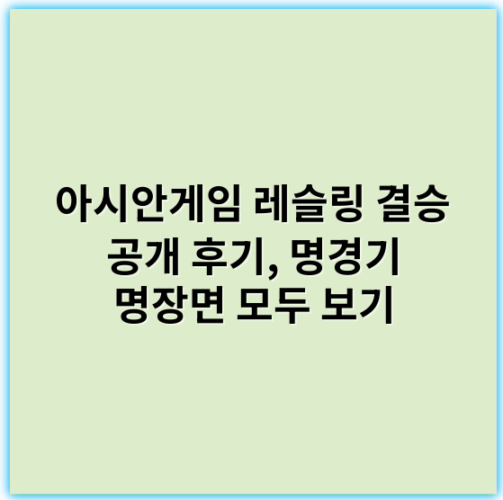 아시안게임 레슬링 결승 공개 후기, 명경기 명장면 모두 보기 - 핵심 키워드: 경쟁력